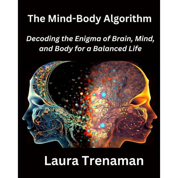 The Mind-Body Algorithm: Decoding the Enigma of Brain, Mind, and Body for a Balanced Life, (Paperback)