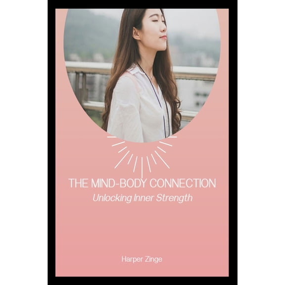 The Mind Body Connection: Unlocking Inner Strength, (Paperback)