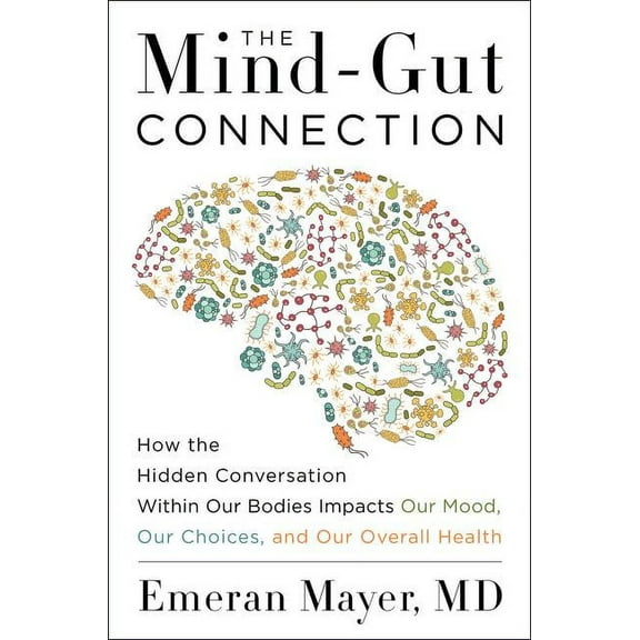 The Mind-Gut Connection: How the Hidden Conversation Within Our Bodies Impacts Our Mood, Our Choices, and Our Overall He, (Hardcover)