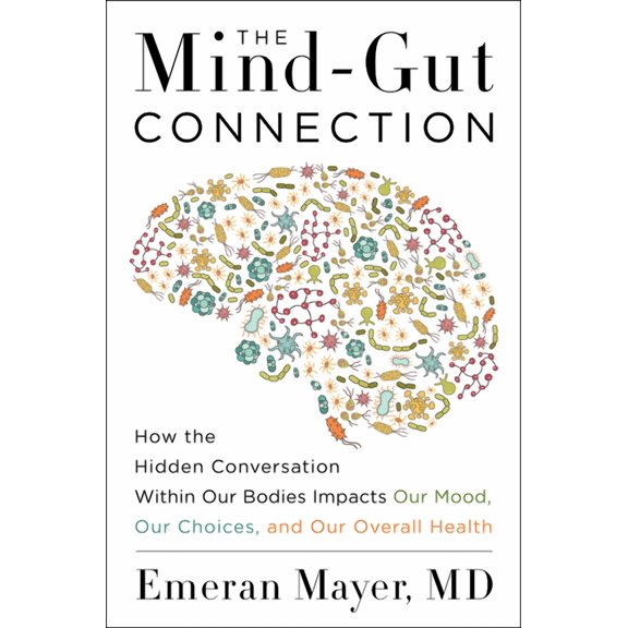 The Mind-Gut Connection: How the Hidden Conversation Within Our Bodies Impacts Our Mood, Our Choices, and Our Overall He, (Hardcover)
