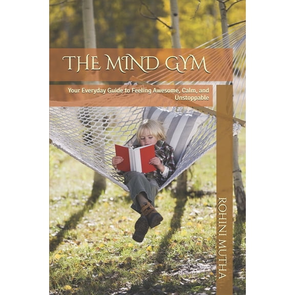 The Mind Gym: Your Everyday Guide to Feeling Awesome, Calm, and Unstoppable, (Paperback)