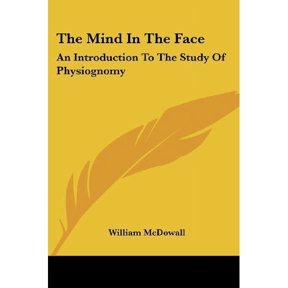 The Mind In The Face: An Introduction To The Study Of Physiognomy Paperback 1432552945 9781432552947 William McDowall