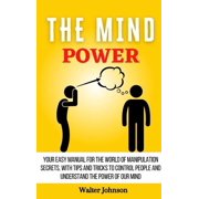 The Mind Power Your Easy Manual For The World of Manipulation Secrets, With Tips and Tricks To Control People And Under, Hardcover