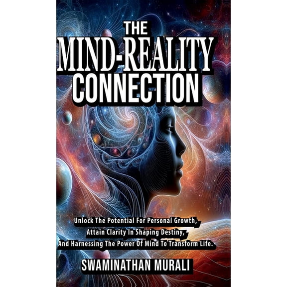 The Mind Reality Connection: Unlock the potential for Personal Growth, Attain Clarity in Shaping Destiny, and Harnessing, (Hardcover)