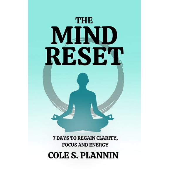 The Mind Reset: 7 Days to Regain Clarity, Focus and Energy: A Simple Guide to Declutter Your Mind, Reset Your Routine, a, (Paperback)
