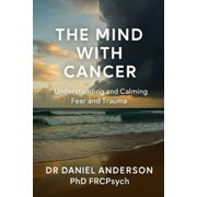 The Mind With Cancer Understanding and Calming Fear and Trauma, Paperback