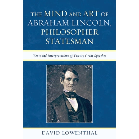 Mind and Art of Abraham Lincoln, Philosopher Statesman: Texts and Interpretations of Twenty Great Speeches, (Paperback)