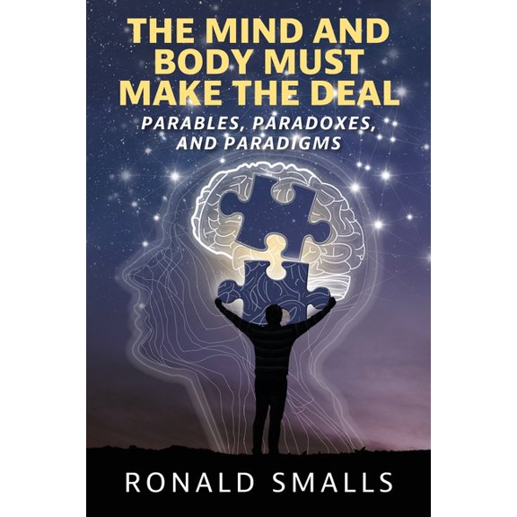 The Mind and Body Must Make the Deal: Parables, Paradoxes, and Paradigms, (Paperback)