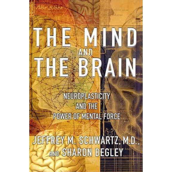 Pre-Owned The Mind and the Brain: Neuroplasticity and the Power of Mental Force (Hardcover) by Jeffrey M Schwartz, Sharon Begley