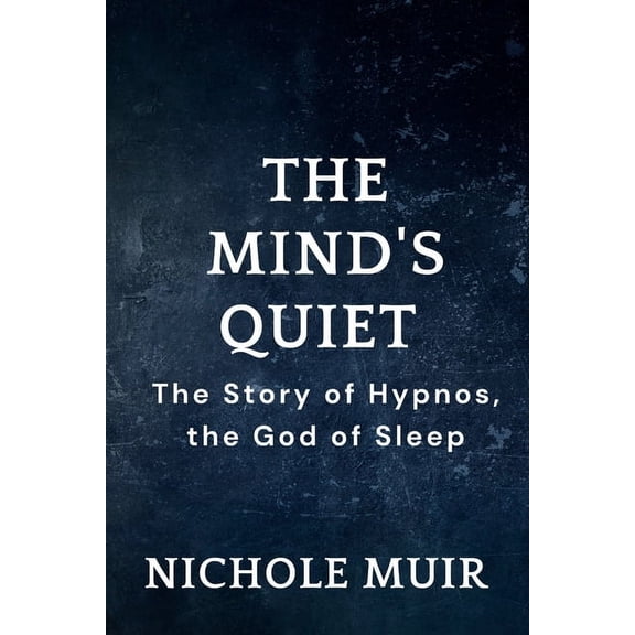 The Mind's Quiet - The Story of Hypnos, the God of Sleep, (Paperback)