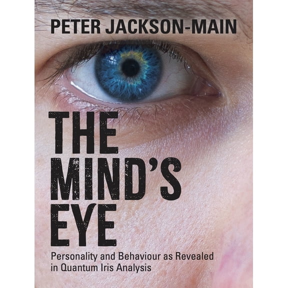 The Mind's Eye: Personality and Behaviour as Revealed in Quantum Iris Analysis, (Paperback)