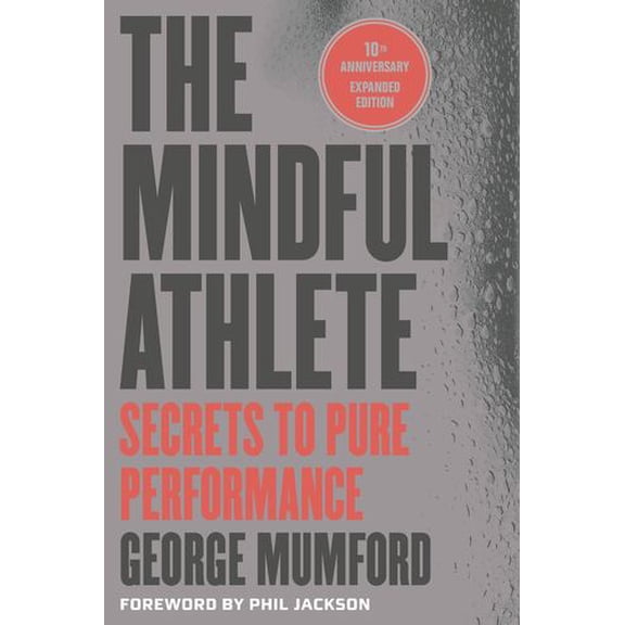 The Mindful Athlete: Second Edition: Secrets to Pure Performance for Everyone