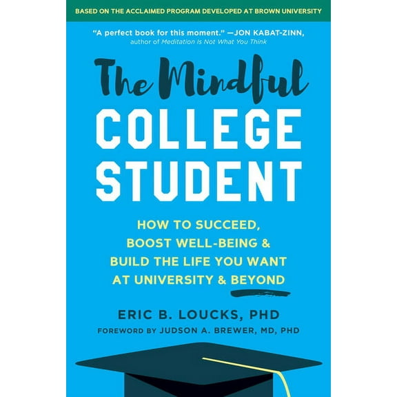 The Mindful College Student : How to Succeed, Boost Well-Being, and Build the Life You Want at University and Beyond (Paperback)