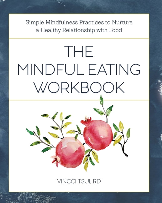The Mindful Eating Workbook: Simple Mindfulness Practices to Nurture a ...