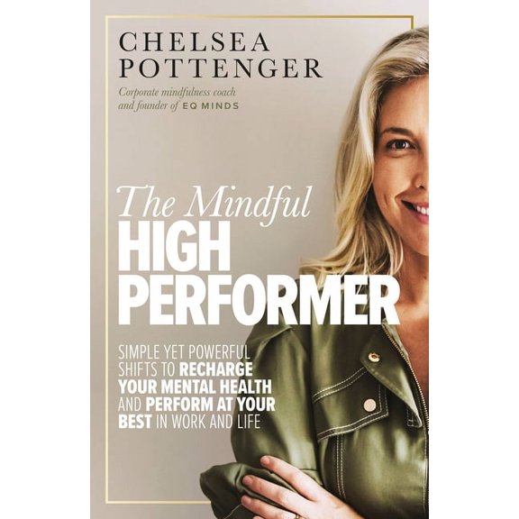 The Mindful High Performer: Simple Yet Powerful Shifts to Recharge Your Mental Health and Perform at Your Best in Work a, (Paperback)