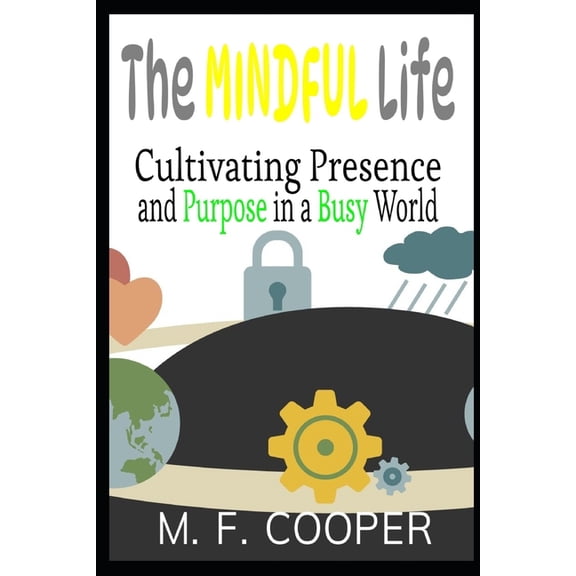 The Mindful Life: Cultivating Presence and Purpose in a Busy World, (Paperback)