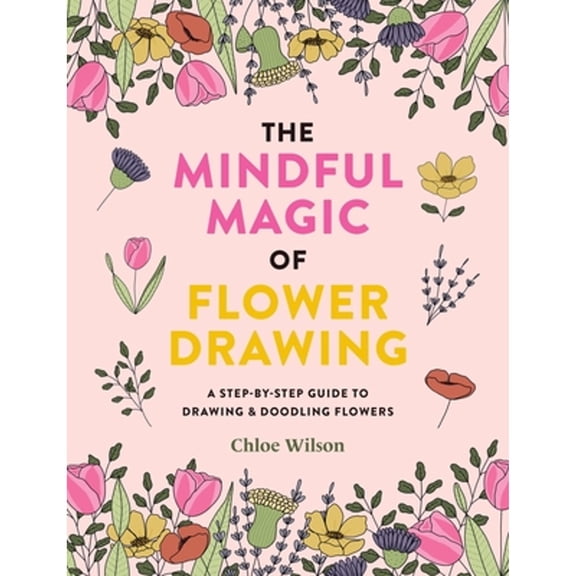 Pre-Owned The Mindful Magic of Flower Drawing : A step-by-step guide to drawing & doodling flowers (Paperback)