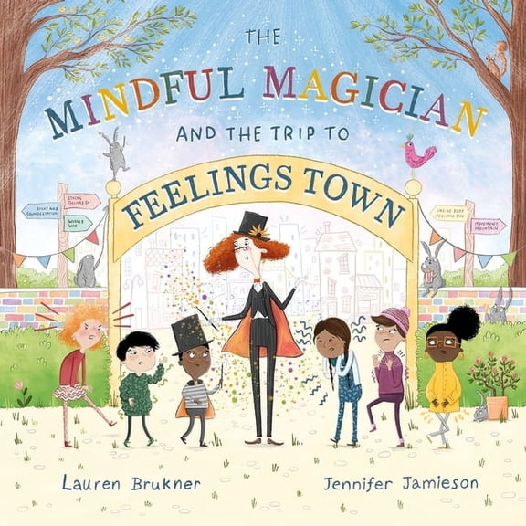 The Mindful Magician and the Trip to Feelings Town: Tips and Tricks to Help the Youngest Readers Regulate Their Emotions, (Hardcover)