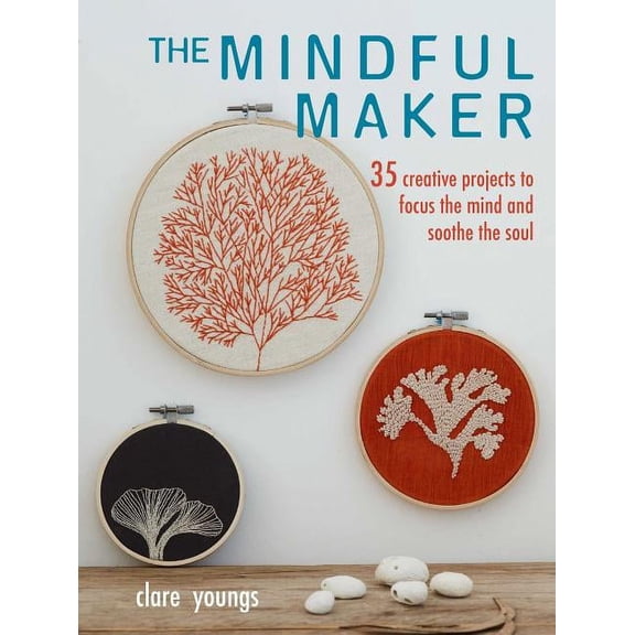 The Mindful Maker : 35 creative projects to focus the mind and soothe the soul (Paperback)