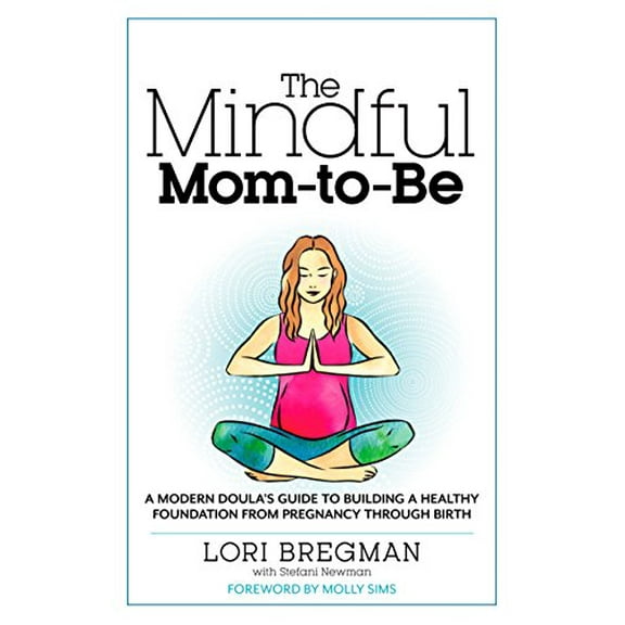 Pre-Owned The Mindful Mom-To-Be: A Modern Doula's Guide to Building a Healthy Foundation from Pregnancy Through Birth (Paperback) 1623363012 9781623363017