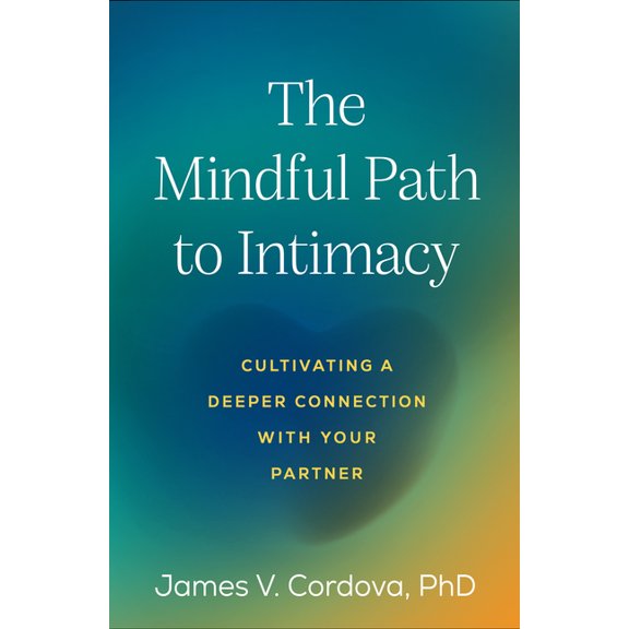 The Mindful Path to Intimacy: Cultivating a Deeper Connection with Your Partner, (Paperback)