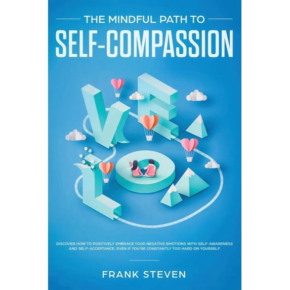 The Mindful Path to Self-Compassion: Discover How to Positively Embrace Your Negative Emotions with Self-Awareness and S, (Paperback)