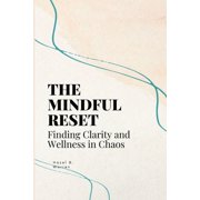 The Mindful Reset Finding Clarity and Wellness in Chaos Paperback