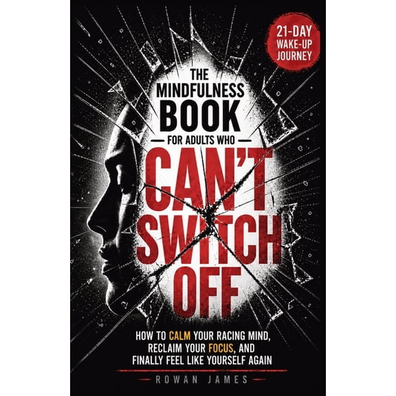 The Mindfulness Book for Adults Who Can't Switch Off: How to Calm Your Racing Mind, Reclaim Your Focus, and Finally Feel, (Paperback)