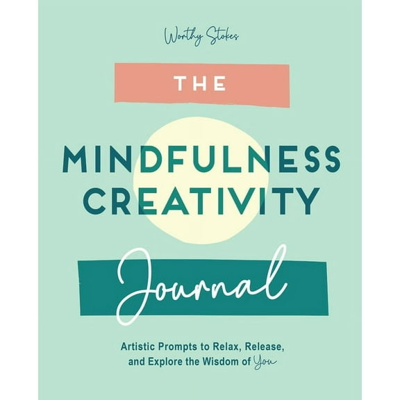 The Mindfulness Journal: Creative Prompts to Relax, Release, and Explore the Wisdom of You, (Paperback)