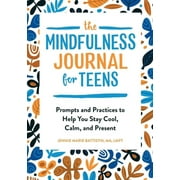 The Mindfulness Journal for Teens : Prompts and Practices to Help You Stay Cool, Calm, and Present (Paperback)