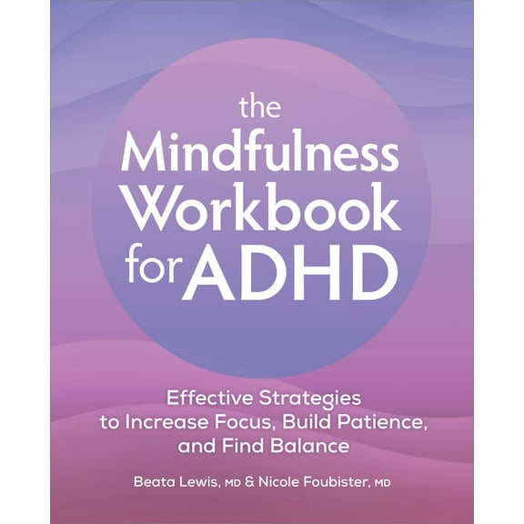The Mindfulness Workbook for ADHD: Effective Strategies to Increase Focus, Build Patience, and Find Balance, (Paperback)