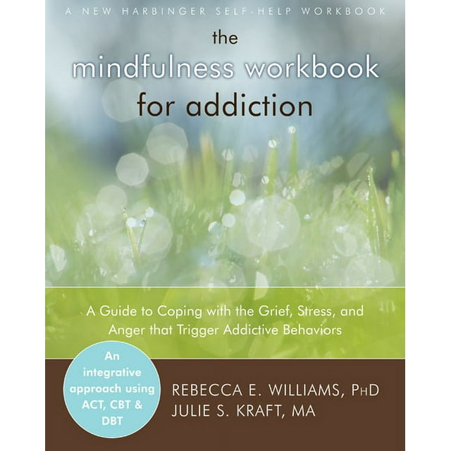The Mindfulness Workbook for Addiction : A Guide to Coping with the Grief, Stress and Anger that Trigger Addictive Behaviors (Paperback)