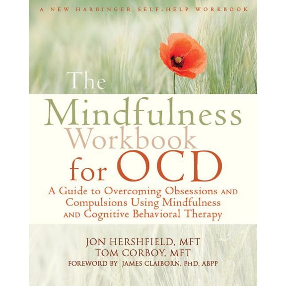 The Mindfulness Workbook for OCD : A Guide to Overcoming Obsessions and Compulsions Using Mindfulness and Cognitive Behavioral Therapy (Paperback)