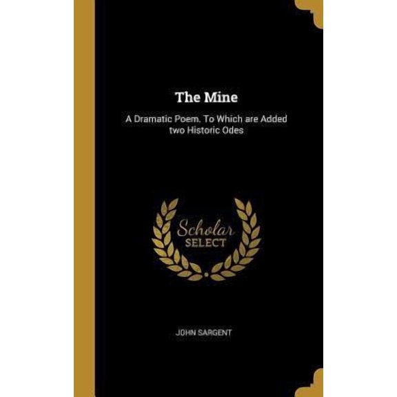 The Mine: A Dramatic Poem. to Which Are Added Two Historic Odes Hardcover