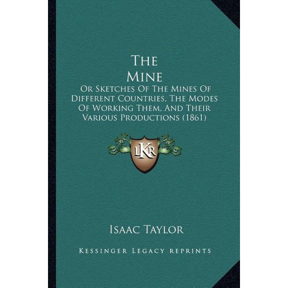The Mine : Or Sketches Of The Mines Of Different Countries, The Modes Of Working Them, And Their Various Productions (1861) (Paperback)