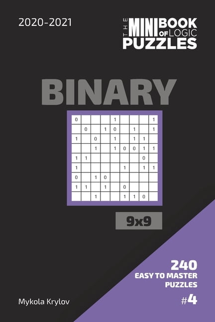 The Mini Book Of Logic Puzzles 2020-2021. Binary 9x9 - 240 Easy To Master Puzzles. #4, (Paperback)