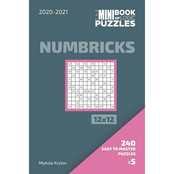 The Mini Book Of Logic Puzzles 2020-2021. Numbricks 12x12 - 240 Easy To Master Puzzles. #5 (Paperback)