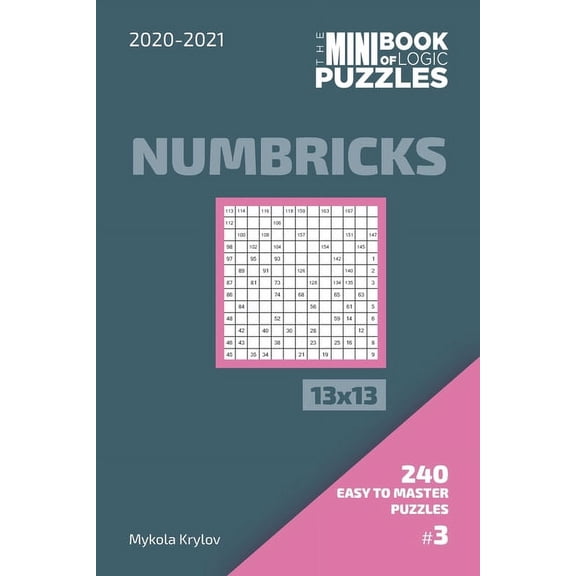The Mini Book Of Logic Puzzles 2020-2021. Numbricks 13x13 - 240 Easy To Master Puzzles. #3 (Paperback)