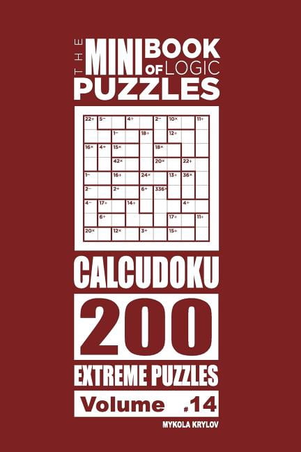 The Mini Book of Logic Puzzles Calcudoku The Mini Book of Logic Puzzles - Calcudoku 200 Extreme (Volume 14), Book 14, (Paperback)