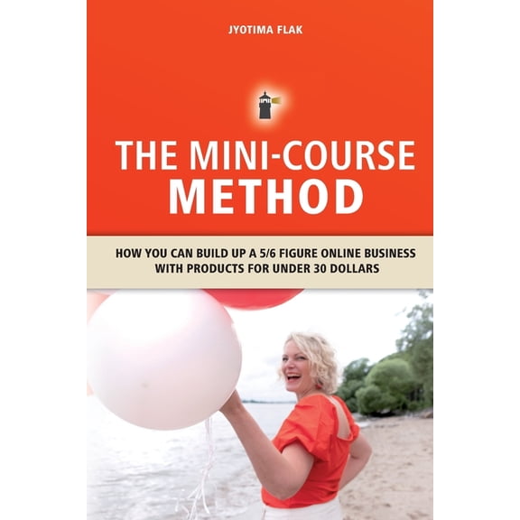 The Mini-Course Method: How you can build up a 5/6 figure online business with products for under 30 dollars, (Paperback)