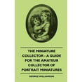thumbnail image 1 of The Miniature Collector - A Guide For The Amateur Collector Of Portrait Miniatures, (Paperback), 1 of 1
