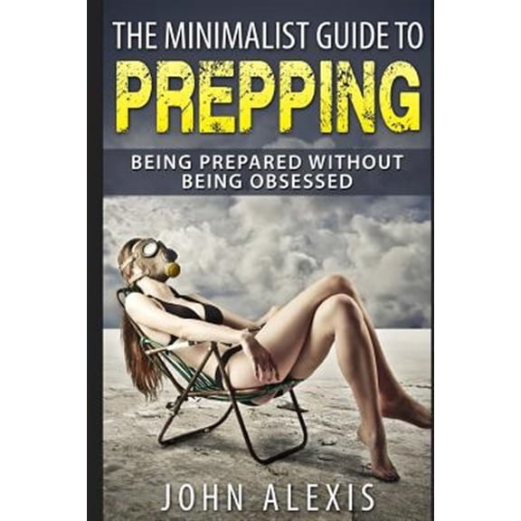Pre-Owned The Minimalist Guide to Prepping: Being Prepared Without Being Obsessed: Prepper & Survival Training Just in Case the Shtf Off the Grid, Practical Pre