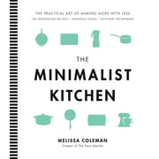 The Minimalist Kitchen : 100 Wholesome Recipes, Essential Tools, and Efficient Techniques (Hardcover)