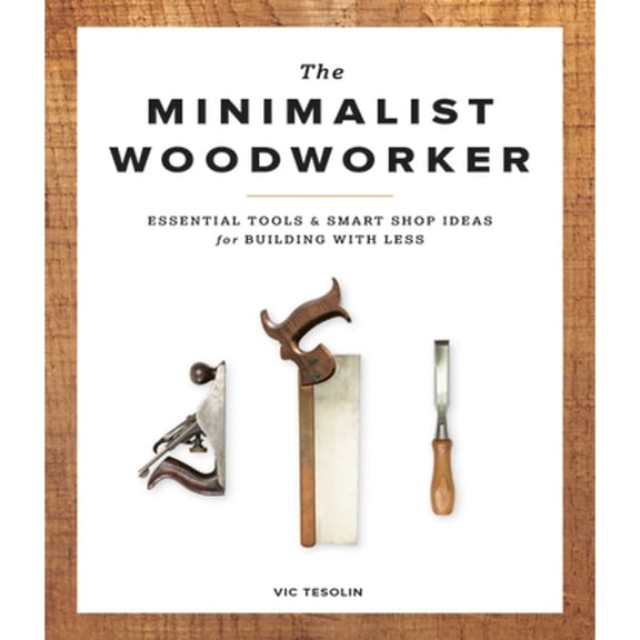 Pre-Owned The Minimalist Woodworker: Essential Tools & Smart Shop Ideas for Building with Less (Paperback) 1940611350 9781940611358