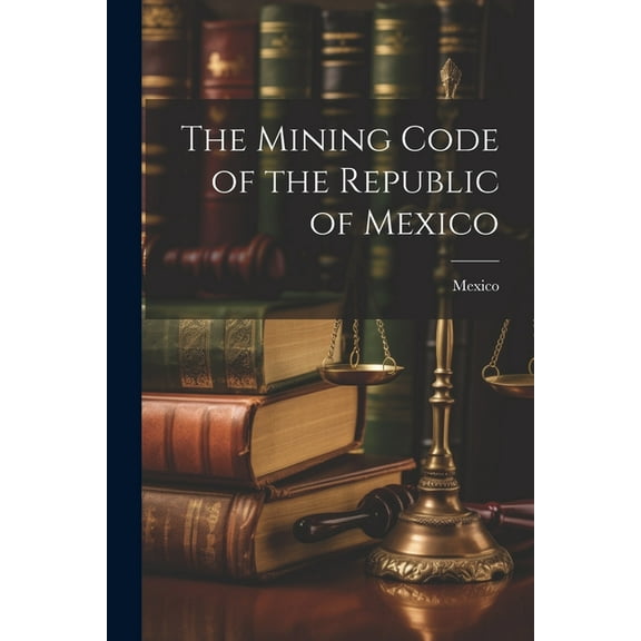 The Mining Code of the Republic of Mexico (Paperback)