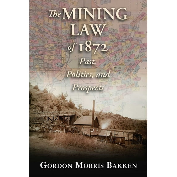 The Mining Law of 1872: Past, Politics, and Prospects, (Paperback)