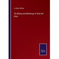 thumbnail image 1 of The Mining and Metallurgy of Gold and Silver Paperback 3752533943 9783752533941 J Arthur Phillips, 1 of 1