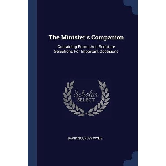 The Ministers Companion: Containing Forms And Scripture Selections For Important Occasions Paperback 1377248984 9781377248981 David Gourley Wylie