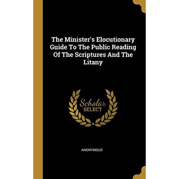 The Ministers Elocutionary Guide To The Public Reading Of The Scriptures And The Litany Hardcover 1012706907 9781012706906 Anonymous