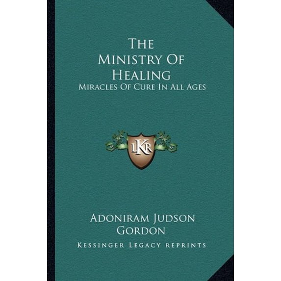 The Ministry Of Healing: Miracles Of Cure In All Ages Paperback 1162939672 9781162939674 Adoniram Judson Gordon